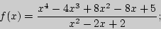 \begin{displaymath}
f(x) = \frac{x^4 - 4x^3 + 8x^2 - 8x + 5}{x^2 - 2x + 2};
\end{displaymath}