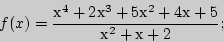 \begin{displaymath}
f(x) = \frac{^4 + 2^3 + 5^2 + 4 + 5}{^2 +  + 2};
\end{displaymath}