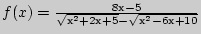 $f(x) = \frac{8 - 5}{\sqrt {^2 + 2 + 5} - \sqrt {^2 - 6 + 10} }$
