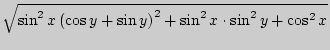 $\sqrt {\sin ^2x\left( {\cos y + \sin
y} \right)^2 + \sin ^2x \cdot \sin ^2y + \cos ^2x} $