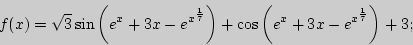 \begin{displaymath}
f(x) = \sqrt 3 \sin \left( {e^x + 3x - e^{x^{\frac{1}{7}}}} ...
...t) + \cos
\left( {e^x + 3x - e^{x^{\frac{1}{7}}}} \right) + 3;
\end{displaymath}