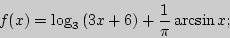 \begin{displaymath}
f(x) = \log _3 \left( {3x + 6} \right) + \frac{1}{\pi }\arcsin x;
\end{displaymath}
