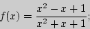 \begin{displaymath}
f(x) = \frac{x^2 - x + 1}{x^2 + x + 1};
\end{displaymath}