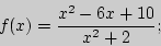 \begin{displaymath}
f(x) = \frac{x^2 - 6x + 10}{x^2 + 2};
\end{displaymath}