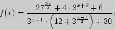 \begin{displaymath}
f(x) = \frac{27^{\frac{2x}{3}} + 4 \cdot 3^{x + 2} + 6}{3^{x + 1} \cdot
\left( {12 + 3^{\frac{x - 1}{2}}} \right) + 30};
\end{displaymath}