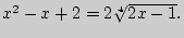 $x^2 - x + 2 = 2\sqrt[4]{2x -
1}.$