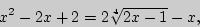 \begin{displaymath}
x^2 - 2x + 2 = 2\sqrt[4]{2x - 1} - x,
\end{displaymath}