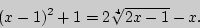 \begin{displaymath}
(x - 1)^2 + 1 = 2\sqrt[4]{2x - 1} - x.
\end{displaymath}