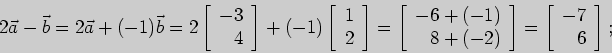\begin{displaymath}
2\vec a - \vec b=2\vec a +(-1) \vec b=2\left[
\begin{array}{...
...\right] = \left[
\begin{array}{r}
-7\\
6
\end{array} \right];
\end{displaymath}