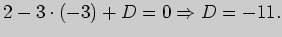 $\displaystyle 2-3\cdot (-3)+D=0\Rightarrow D=-11.
$