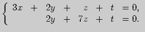 $\displaystyle \left\{ \begin{array}{rrrrrrrr}
3x&+&2y&+&z&+&t&=0,\\
&&2y&+&7z&+&t&=0.
\end{array}\right.
$