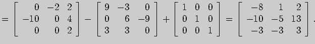 $\displaystyle =\left[ \begin{array}{rrr}
0&-2&2\\
-10&0&4\\
0&0&2
\end{array}...
...=\left[ \begin{array}{rrr}
-8&1&2\\
-10&-5&13\\
-3&-3&3
\end{array} \right].
$