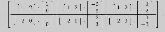 $\displaystyle =\left[ \begin{array}{r\vert r\vert r}
\left[ \begin{array}{rr}
1...
...t]\cdot \left[ \begin{array}{r}
0\\
-2
\end{array}\right]
\end{array}\right]=
$
