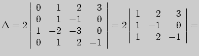 $\displaystyle \Delta=
2\left\vert \begin{array}{rrrr}
0&1&2&3\\
0&1&-1&0\\
1&...
...eft\vert \begin{array}{rrr}
1&2&3\\
1&-1&0\\
1&2&-1
\end{array} \right\vert=
$