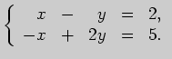 $\displaystyle \left\{ \begin{array}{rrrrrr}
x&-&y&=&2,\\
-x&+&2y&=&5.
\end{array}\right.
$
