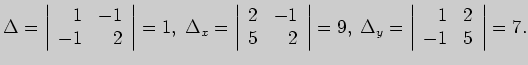 $\displaystyle \Delta =\left\vert \begin{array}{rr}
1&-1\\
-1&2
\end{array}\rig...
...\; \Delta_y=\left\vert \begin{array}{rr}
1&2\\
-1&5
\end{array}\right\vert=7.
$