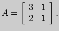 $ A=\left[ \begin{array}{rr}
3&1\\
2&1
\end{array} \right].
$
