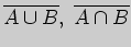 $ \overline {A\cup B},\;\overline {A\cap B}$