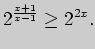 $\displaystyle 2^{\frac{x+1}{x-1}}\ge 2^{2x}.
$