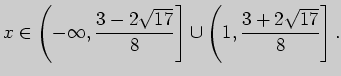 $\displaystyle x\in \left( -\infty,\frac{3-2\sqrt{17}}{8}\right] \cup
\left( 1,\frac{3+2\sqrt{17}}{8}\right].
$