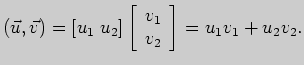 $\displaystyle (\vec u, \vec v) =
[u_1\; u_2]\left[ \begin{array}{r}
v_1\\
v_2
\end{array}\right] =u_1 v_1 +u_2 v_2.
$