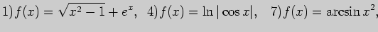 $\displaystyle 1) f(x)=\sqrt{x^2-1}+e^x,\;\; 4) f(x)=\ln \vert\cos x\vert,\;\;\; 7) f(x)=\arcsin x^2,\;\;\;\;\;\;$