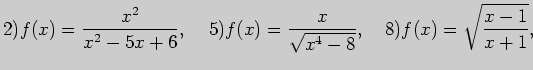 $\displaystyle 2) f(x)=\frac{x^2}{x^2-5x+6},\;\;\;\;5) f(x)=\frac{x}{\sqrt{x^4-8}},\;\;\;  8) f(x)=\sqrt{\frac{x-1}{x+1}},\;\;\;\;\;\; $