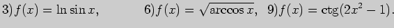 $\displaystyle 3) f(x)=\ln \sin x,\;\;\;\;\;\;\;\;\;\;\;  6) f(x)=\sqrt{\arccos x},\;\; 9) f(x)=\ctg (2x^2-1).$