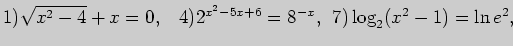 $\displaystyle 1) \sqrt{x^2-4}+x=0,\;\;\; 4) 2^{x^2-5x+6}=8^{-x},\; 7) \log_2 (x^2-1)=\ln e^2,\;\;\;\;\;\;\;\;\;\;$
