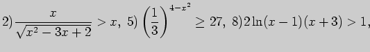 $\displaystyle 2) \frac{x}{\sqrt{x^2-3x+2}}>x,\; 5) \left( \frac{1}{3}\right)^{4-x^2}\ge 27,\;8) 2\ln (x-1)(x+3)>1,\;\;\;\;\;\;\;$