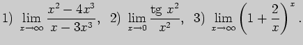 $\displaystyle 1)\; \lim_{x\to \infty}\frac{x^2-4x^3}{x-3x^3},\;\;
2)\; \lim_{x\...
...ac{\tg x^2}{x^2},\;\;
3)\; \lim_{x\to \infty} \left( 1+\frac{2}{x}\right) ^x.
$