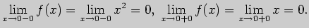 $\displaystyle \lim_{x\to 0-0} f(x)=\lim_{x\to 0-0} x^2=0,\;
\lim_{x\to 0+0} f(x)=\lim_{x\to 0+0} x=0.
$