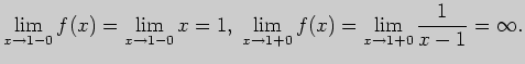 $\displaystyle \lim_{x\to 1-0} f(x)=\lim_{x\to 1-0} x=1,\;
\lim_{x\to 1+0} f(x)=\lim_{x\to 1+0} \frac{1}{x-1}=\infty.
$