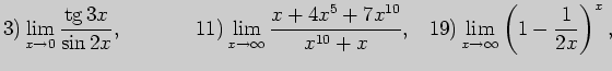 $\displaystyle 3) \lim_{x\to 0} \frac{\tg 3x}{\sin 2x}, \;\;\;\;\;\;\;\;\;\;\;\;...
...10}}{x^{10}+x},\;\;\; 19) \lim_{x\to \infty}\left( 1- \frac{1}{2x}\right) ^{x},$