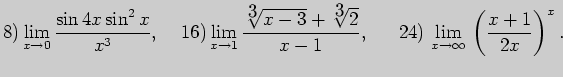 $\displaystyle 8) \lim_{x\to 0} \frac{\sin 4x \sin^2 x}{x^3},\;\;\;\; 16) \lim_{...
...{x-1},\;\;\;\;\;  24)  \lim_{x\to \infty} \left( \frac{x+1}{2x}\right) ^x. $