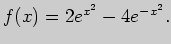 $ f(x)=2e^{x^2}-4e^{-x^2}.$