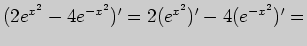 $\displaystyle (2e^{x^2}-4e^{-x^2})'=2(e^{x^2})'-4(e^{-x^2})'=$