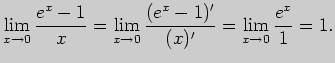 $\displaystyle \lim_{x\to 0} \frac{e^x-1}{x}=\lim_{x\to 0} \frac{(e^x-1)'}{(x)'}=
\lim_{x\to 0} \frac{e^x}{1}=1.
$