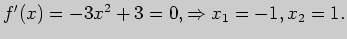 $ f'(x)=-3x^2+3=0,\Rightarrow x_1=-1, x_2=1.$