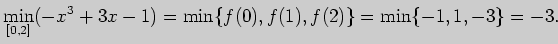 $\displaystyle \min \limits_{[0,2]}(-x^3+3x-1)=\min \{f(0),f(1),f(2)\}=
\min \{-1,1,-3\}=-3.$