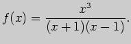 $\displaystyle f(x)=\frac{x^3}{(x+1)(x-1)}.
$