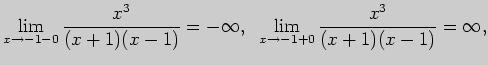 $\displaystyle \lim_{x\to -1-0} \frac{x^3}{(x+1)(x-1)}=-\infty, \;\;
\lim_{x\to -1+0} \frac{x^3}{(x+1)(x-1)}=\infty,$