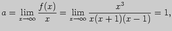 $\displaystyle a=\lim_{x\to \infty}\frac{f(x)}{x}=
\lim_{x\to \infty} \frac{x^3}{x(x+1)(x-1)}=1,$