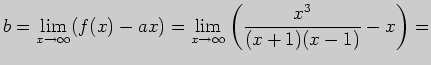 $\displaystyle b=\lim_{x\to \infty}(f(x)-ax)=
\lim_{x\to \infty}\left( \frac{x^3}{(x+1)(x-1)}-x\right)=$