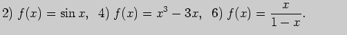 $\displaystyle 2)\; f(x)=\sin x,\;\; 4)\; f(x)=x^3-3x,\;\; 6)\; f(x)=\frac{x}{1-x}. \;\;\;\;\;\;\;\;\;\;\;$