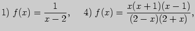 $\displaystyle 1)\; f(x)=\frac{1}{x-2},\;\;\;\; 4)\; f(x)=\frac{x(x+1)(x-1)}{(2-x)(2+x)},$