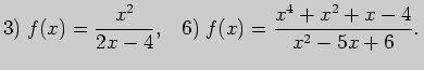 $\displaystyle 3)\; f(x)=\frac{x^2}{2x-4},\;\;\;6)\; f(x)=\frac{x^4+x^2+x-4}{x^2-5x+6}. $