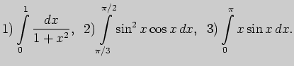 $\displaystyle 1) \int \limits_{0}^{1}\frac{dx}{1+x^2},\;\;
2) \int \limits_{\pi/3}^{\pi/2} \sin^2x \cos x dx,\;\;
3) \int \limits_{0}^{\pi} x\sin x dx.
$