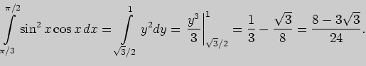 $\displaystyle \int \limits_{\pi/3}^{\pi/2} \sin^2x \cos x dx =
\int \limits_{\...
...t\vert _{\sqrt{3}/2}^1=
\frac{1}{3}-\frac{\sqrt{3}}{8}=\frac{8-3\sqrt{3}}{24}.
$