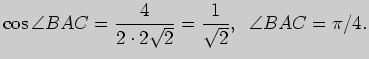 $\displaystyle \cos \angle BAC =\frac{4}{2\cdot 2\sqrt{2}}=\frac{1}{\sqrt{2}},\;\;
\angle BAC =\pi /4.
$